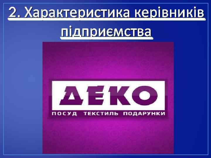 2. Характеристика керівників підприємства 