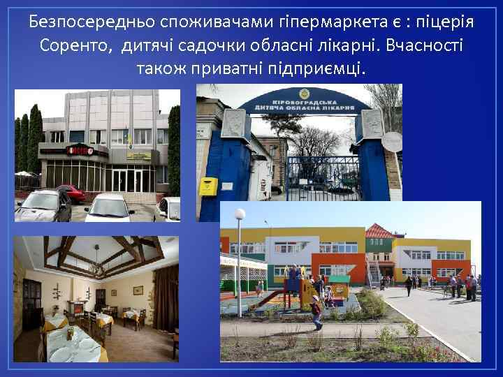 Безпосередньо споживачами гіпермаркета є : піцерія Соренто, дитячі садочки обласні лікарні. Вчасності також приватні