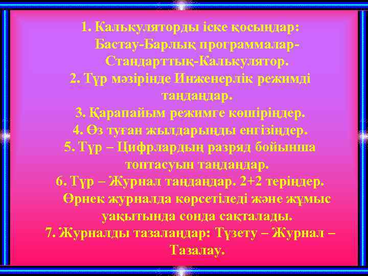 1. Калькуляторды іске қосыңдар: Бастау‑Барлық программалар. Стандарттық-Калькулятор. 2. Түр мәзірінде Инженерлік режимді таңдаңдар. 3.