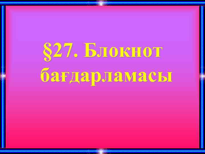 § 27. Блокнот бағдарламасы 
