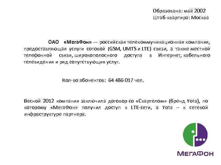 Образована: май 2002 Штаб-квартира: Москва ОАО «Мега. Фон» — российская телекоммуникационная компания, предоставляющая услуги