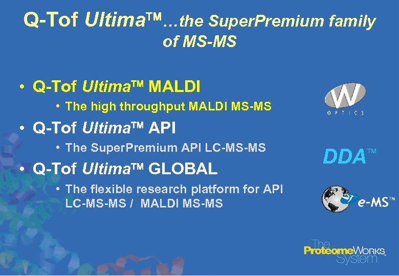 Q-Tof Ultima …the Super. Premium family of MS-MS • Q-Tof Ultima MALDI • The