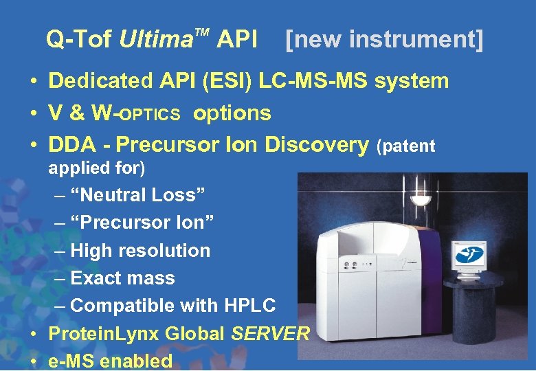 Q-Tof Ultima API TM [new instrument] • Dedicated API (ESI) LC-MS-MS system • V