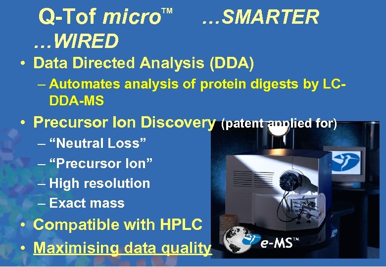 Q-Tof micro TM …SMARTER …WIRED • Data Directed Analysis (DDA) – Automates analysis of