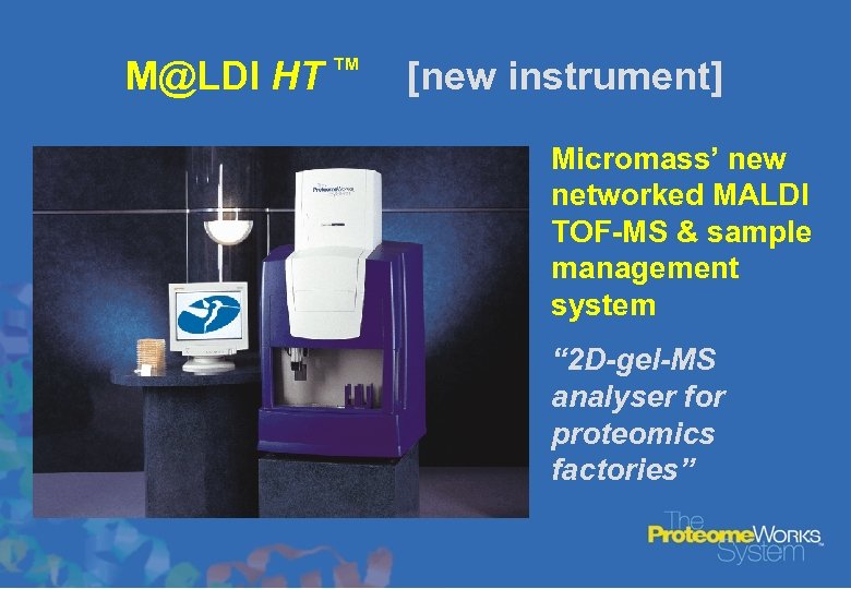 M@LDI HT TM [new instrument] Micromass’ new networked MALDI TOF-MS & sample management system