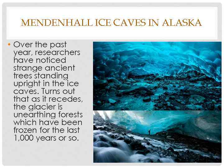 MENDENHALL ICE CAVES IN ALASKA • Over the past year, researchers have noticed strange