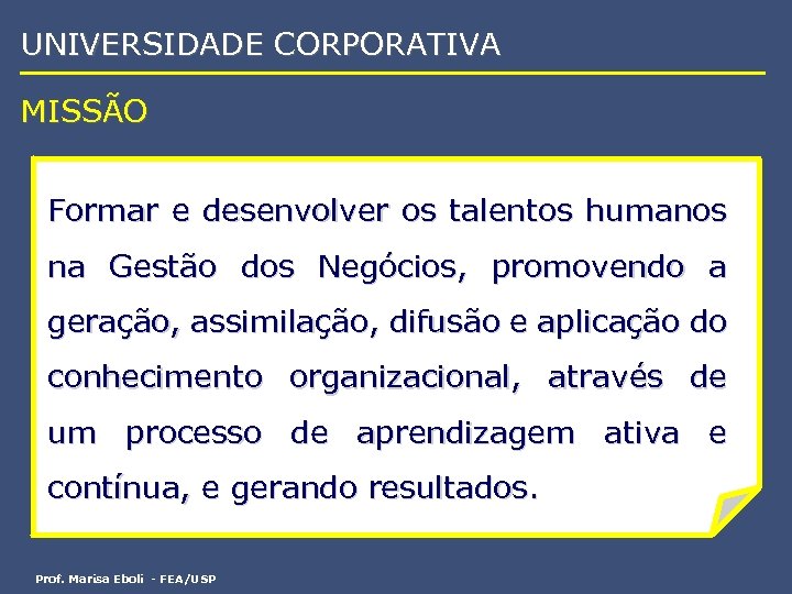 UNIVERSIDADE CORPORATIVA MISSÃO Formar e desenvolver os talentos humanos na Gestão dos Negócios, promovendo