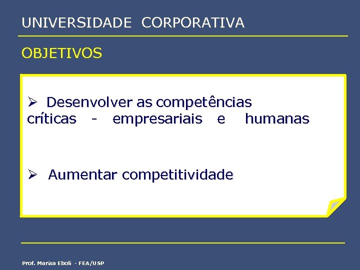 UNIVERSIDADE CORPORATIVA OBJETIVOS Ø Desenvolver as competências críticas - empresariais e humanas Ø Aumentar