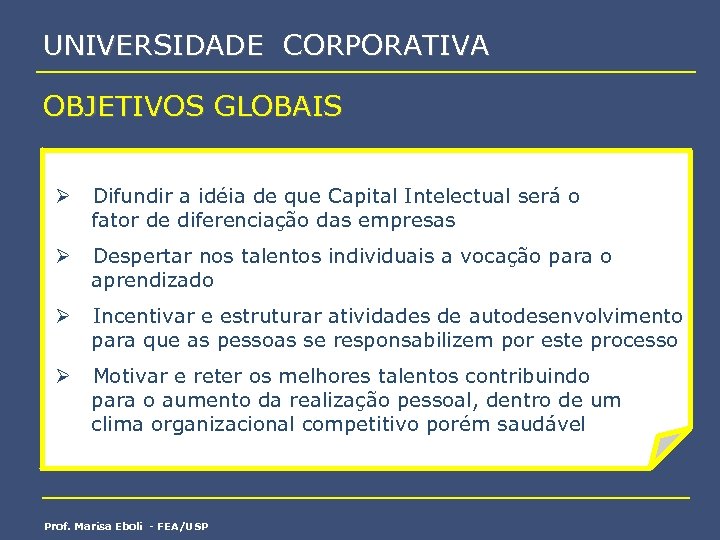 UNIVERSIDADE CORPORATIVA OBJETIVOS GLOBAIS Ø Difundir a idéia de que Capital Intelectual será o