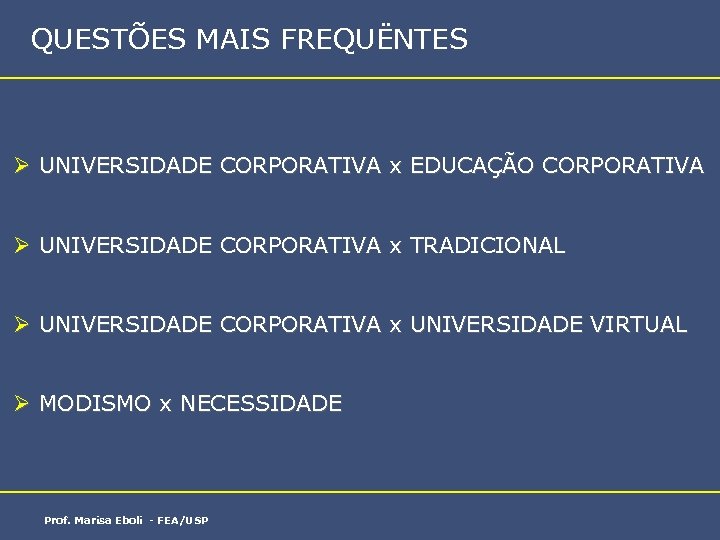 QUESTÕES MAIS FREQUËNTES Ø UNIVERSIDADE CORPORATIVA x EDUCAÇÃO CORPORATIVA Ø UNIVERSIDADE CORPORATIVA x TRADICIONAL