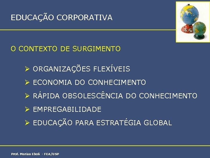  EDUCAÇÃO CORPORATIVA O CONTEXTO DE SURGIMENTO Ø ORGANIZAÇÕES FLEXÍVEIS Ø ECONOMIA DO CONHECIMENTO