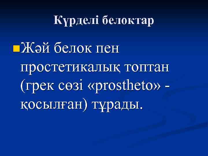 Күрделі белоктар n. Жәй белок пен простетикалық топтан (грек сөзі «prostheto» қосылған) тұрады. 