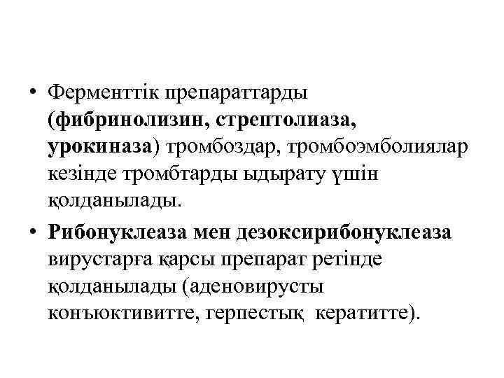  • Ферменттік препараттарды (фибринолизин, стрептолиаза, урокиназа) тромбоздар, тромбоэмболиялар кезінде тромбтарды ыдырату үшін қолданылады.