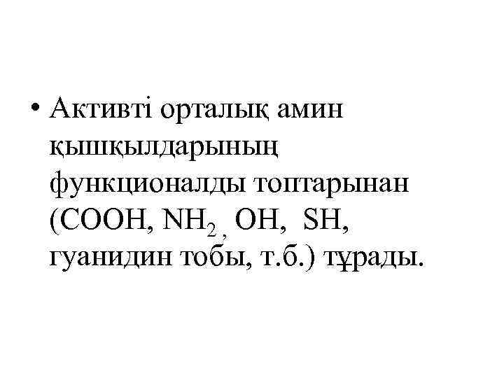  • Активті орталық амин қышқылдарының функционалды топтарынан (СООН, NН 2 , ОН, SН,