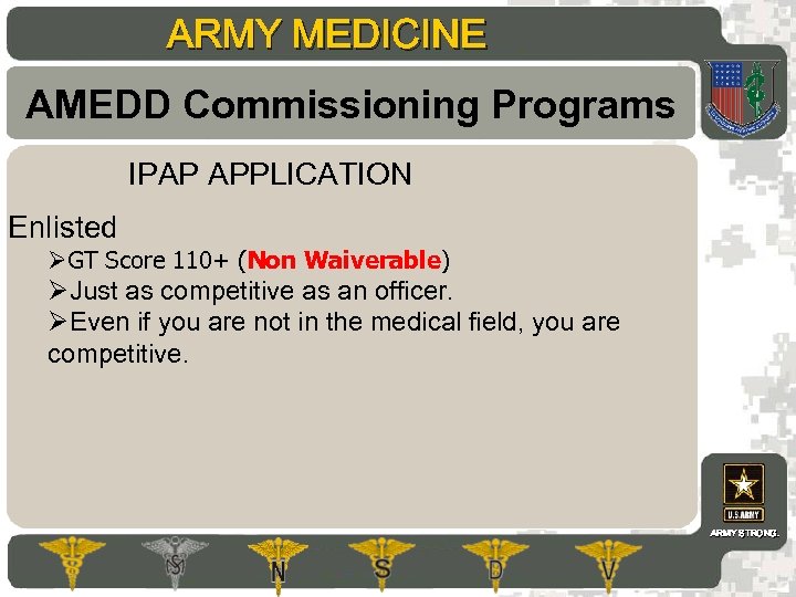 ARMY MEDICINE AMEDD Commissioning Programs IPAP APPLICATION Enlisted ØGT Score 110+ (Non Waiverable) ØJust