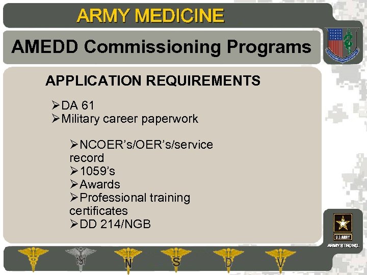 ARMY MEDICINE AMEDD Commissioning Programs APPLICATION REQUIREMENTS ØDA 61 ØMilitary career paperwork ØNCOER’s/service record