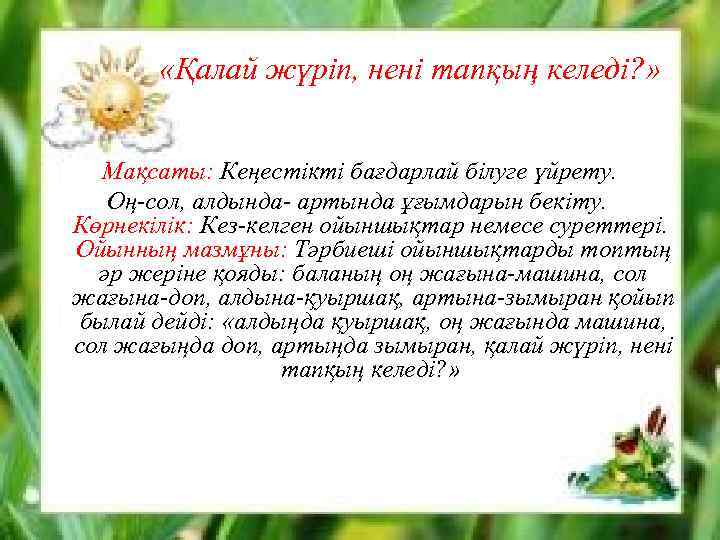  «Қалай жүріп, нені тапқың келеді? » Мақсаты: Кеңестікті бағдарлай білуге үйрету. Оң-сол, алдында-