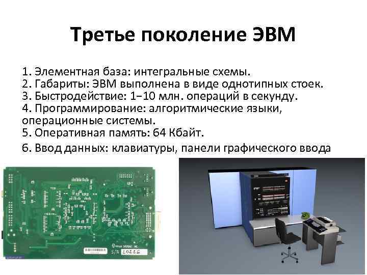 Третье поколение ЭВМ 1. Элементная база: интегральные схемы. 2. Габариты: ЭВМ выполнена в виде