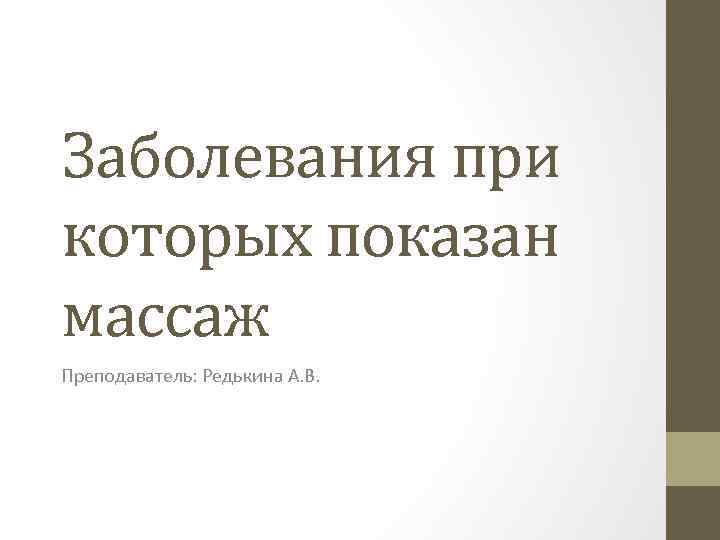 Заболевания при которых показан массаж Преподаватель: Редькина А. В. 