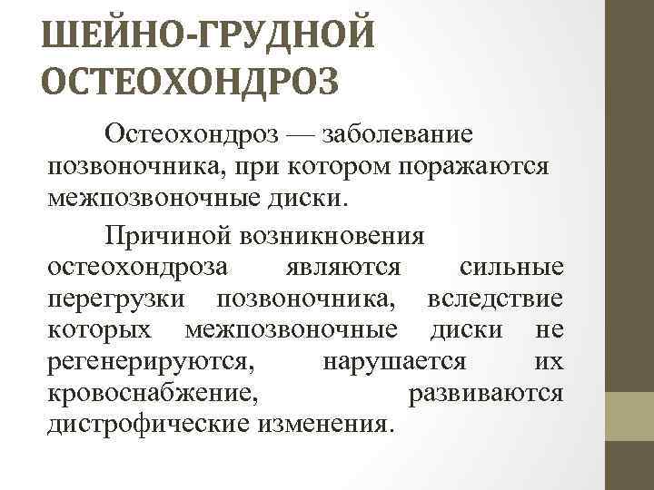 ШЕЙНО-ГРУДНОЙ ОСТЕОХОНДРОЗ Остеохондроз — заболевание позвоночника, при котором поражаются межпозвоночные диски. Причиной возникновения остеохондроза