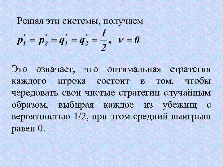 Решая эти системы, получаем Это означает, что оптимальная стратегия каждого игрока состоит в том,