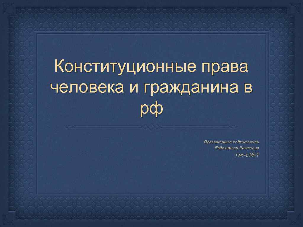 Конституционные права человека и гражданина в рф Презентацию подготовила Евдокимова Виктория ГМУ-Б 16 -1