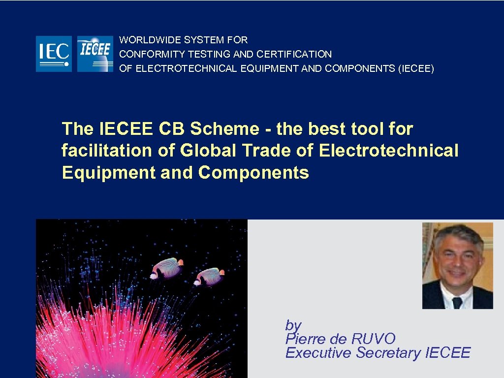 WORLDWIDE SYSTEM FOR CONFORMITY TESTING AND CERTIFICATION OF ELECTROTECHNICAL EQUIPMENT AND COMPONENTS (IECEE) The