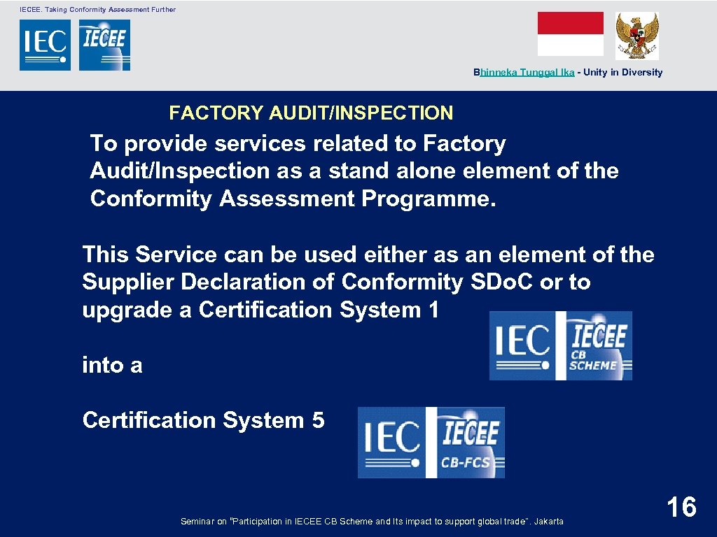  IECEE. Taking Conformity Assessment Further Bhinneka Tunggal Ika - Unity in Diversity FACTORY