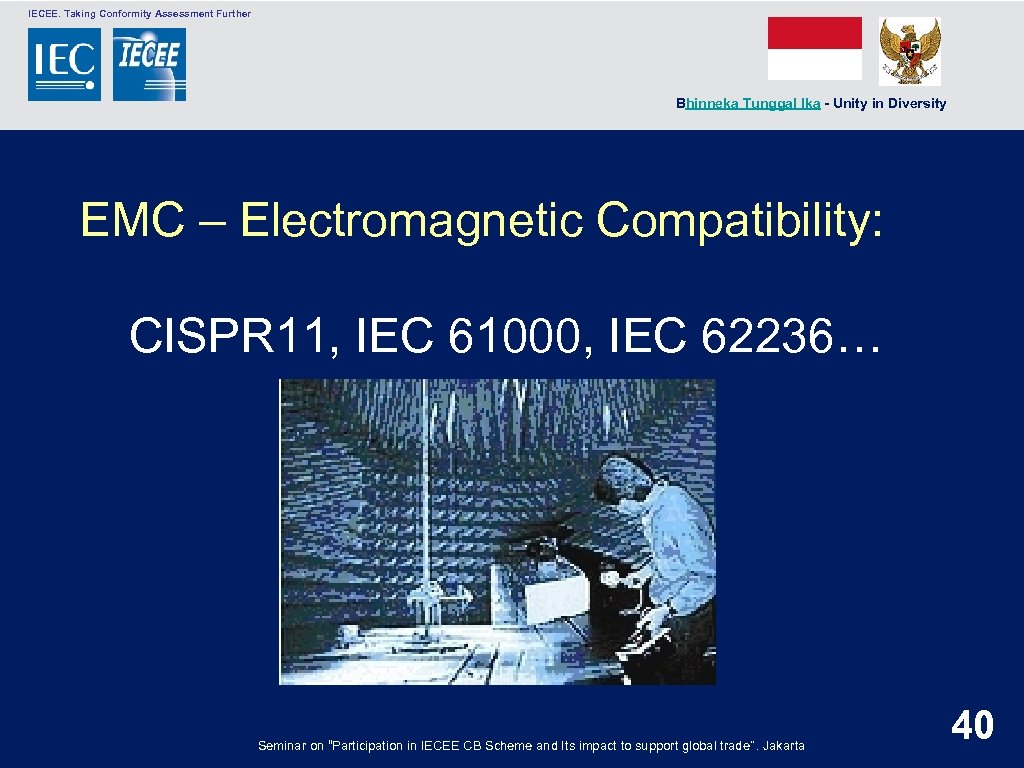  IECEE. Taking Conformity Assessment Further Bhinneka Tunggal Ika - Unity in Diversity EMC