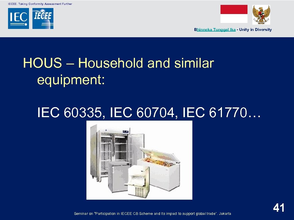  IECEE. Taking Conformity Assessment Further Bhinneka Tunggal Ika - Unity in Diversity HOUS