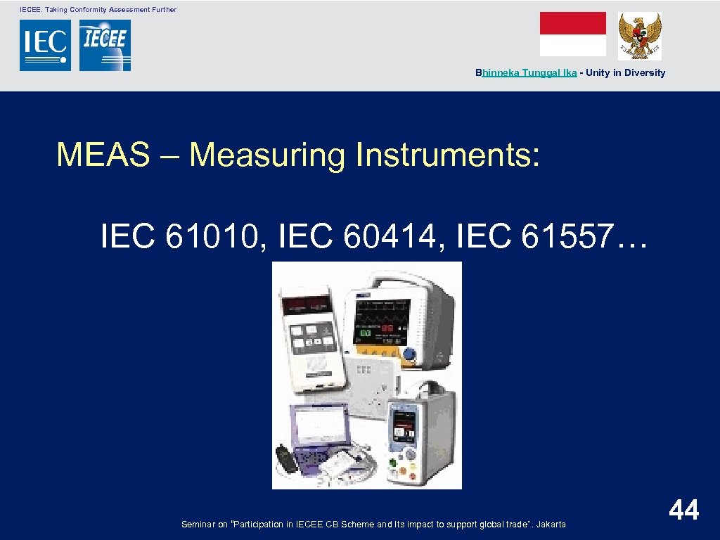  IECEE. Taking Conformity Assessment Further Bhinneka Tunggal Ika - Unity in Diversity MEAS