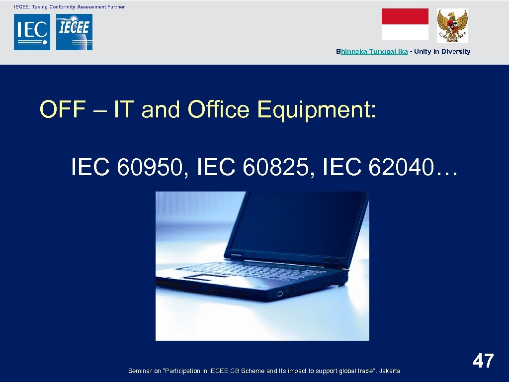  IECEE. Taking Conformity Assessment Further Bhinneka Tunggal Ika - Unity in Diversity OFF
