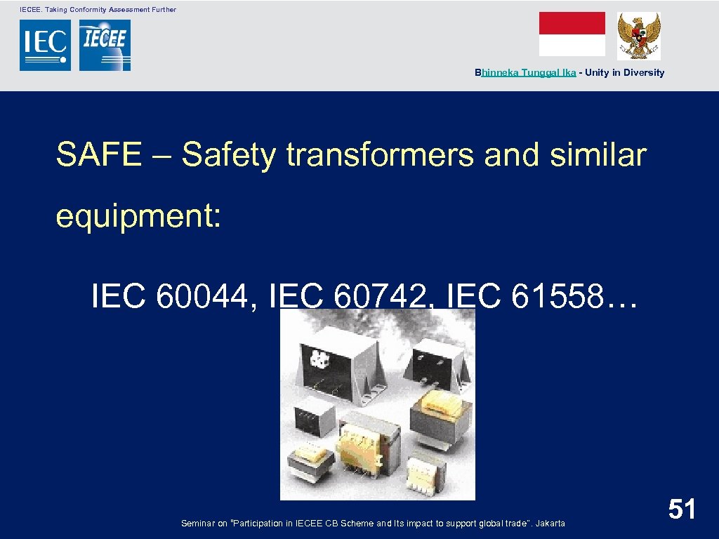  IECEE. Taking Conformity Assessment Further Bhinneka Tunggal Ika - Unity in Diversity SAFE