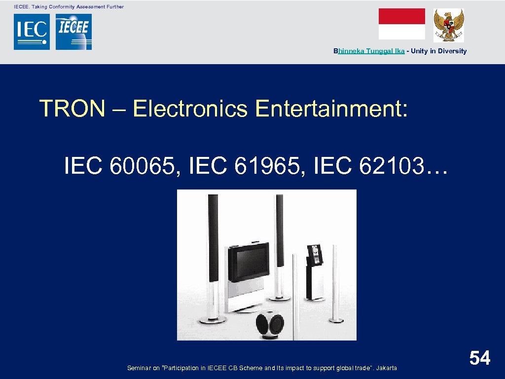  IECEE. Taking Conformity Assessment Further Bhinneka Tunggal Ika - Unity in Diversity TRON