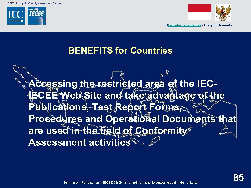  IECEE. Taking Conformity Assessment Further Bhinneka Tunggal Ika - Unity in Diversity BENEFITS