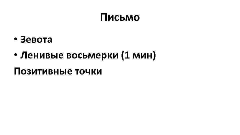 Письмо • Зевота • Ленивые восьмерки (1 мин) Позитивные точки 
