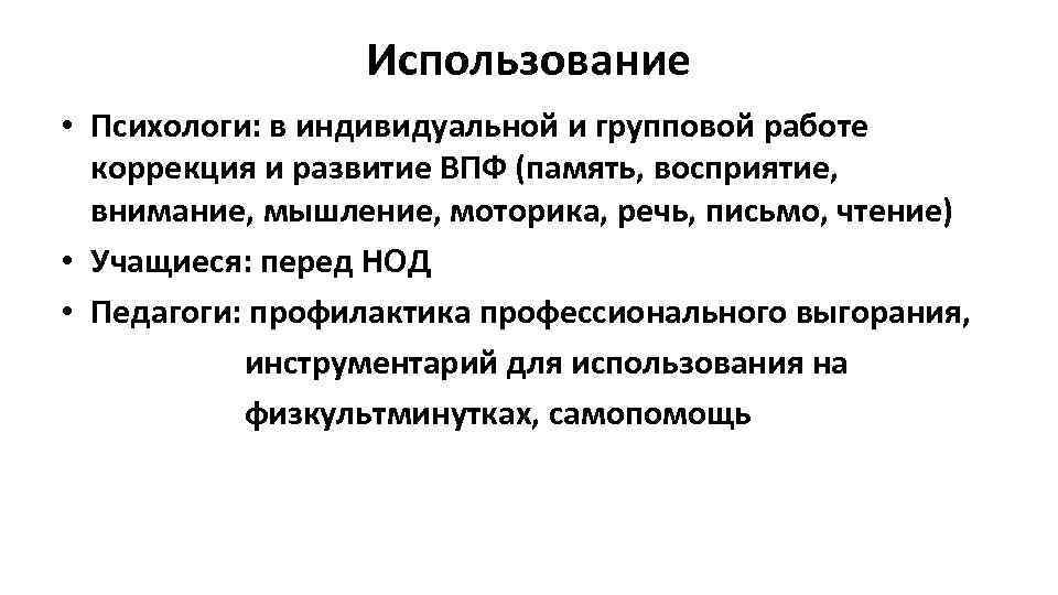 Использование • Психологи: в индивидуальной и групповой работе коррекция и развитие ВПФ (память, восприятие,