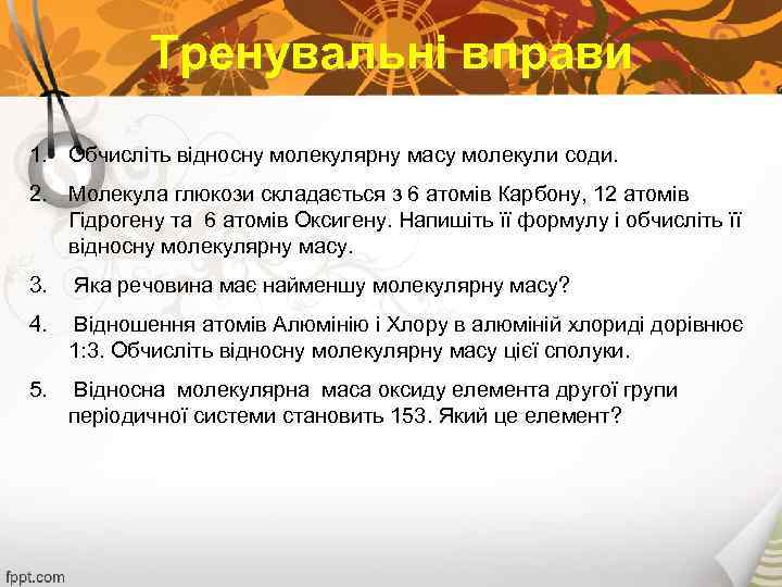 Тренувальні вправи 1. Обчисліть відносну молекулярну масу молекули соди. 2. Молекула глюкози складається з