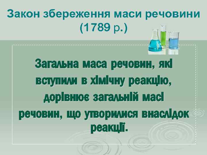 Закон збереження маси речовини (1789 р. ) Загальна маса речовин, які вступили в хімічну