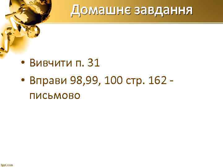 Домашнє завдання • Вивчити п. 31 • Вправи 98, 99, 100 стр. 162 письмово
