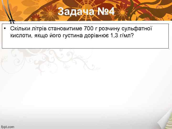 Задача № 4 • Скільки літрів становитиме 700 г розчину сульфатної кислоти, якщо його