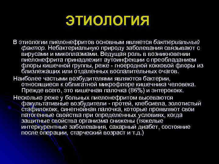 ЭТИОЛОГИЯ В этиологии пиелонефритов основным является бактериальный фактор. Небактериальную природу заболевания связывают с вирусами
