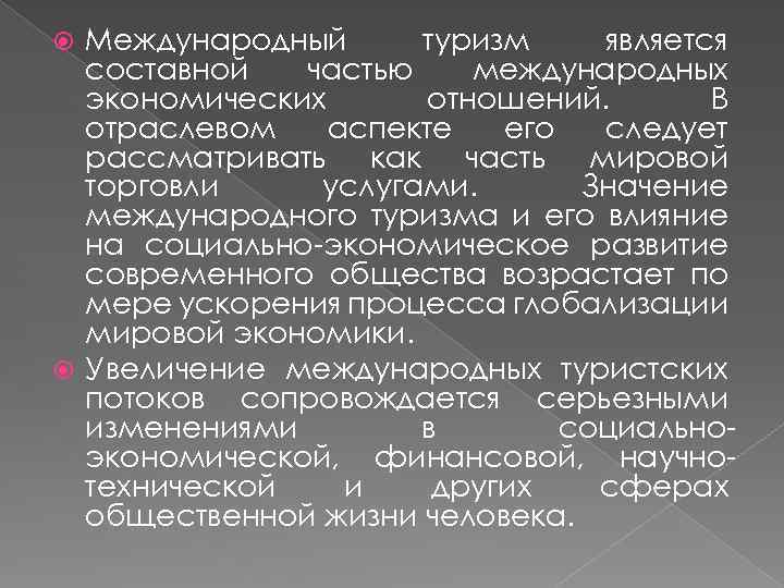 Международный туризм является составной частью международных экономических отношений. В отраслевом аспекте его следует рассматривать