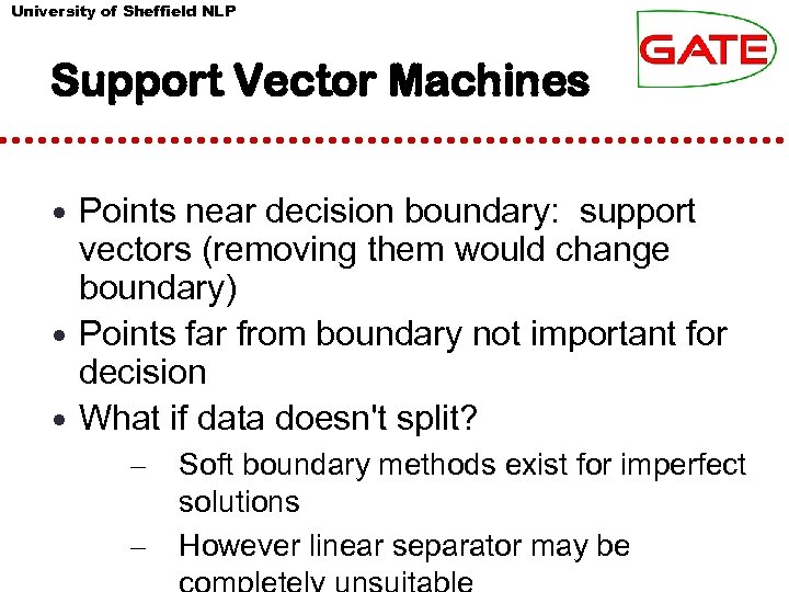 University of Sheffield NLP Support Vector Machines • Points near decision boundary: support vectors