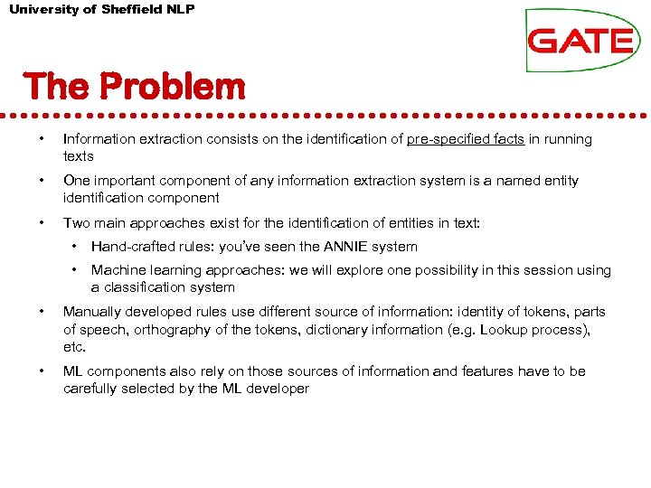 University of Sheffield NLP The Problem • Information extraction consists on the identification of