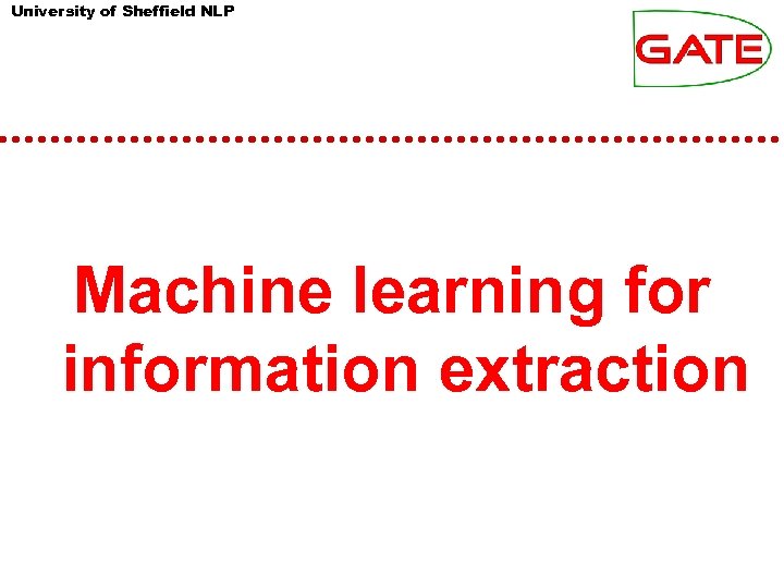 University of Sheffield NLP Machine learning for information extraction 