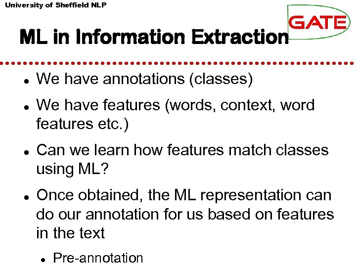University of Sheffield NLP ML in Information Extraction We have annotations (classes) We have