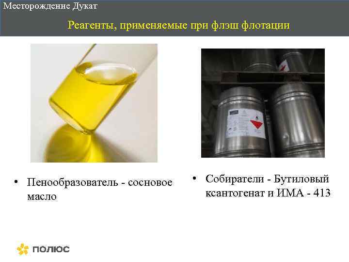 Месторождение Дукат Реагенты, применяемые при флэш флотации • Пенообразователь - сосновое масло • Собиратели