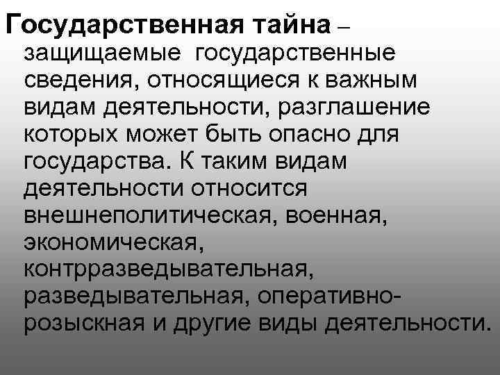 Государственная тайна – защищаемые государственные сведения, относящиеся к важным видам деятельности, разглашение которых может