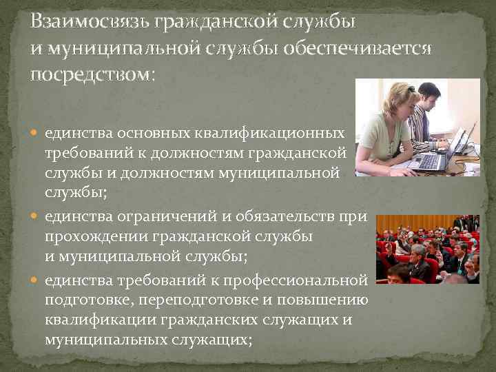 Взаимосвязь гражданской службы и муниципальной службы обеспечивается посредством: единства основных квалификационных требований к должностям